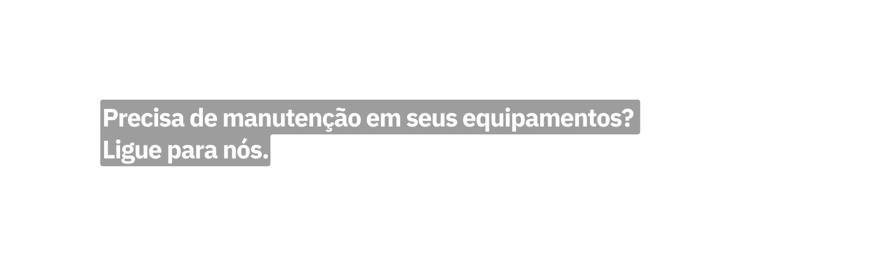 Precisa de manutenção em seus equipamentos Ligue para nós